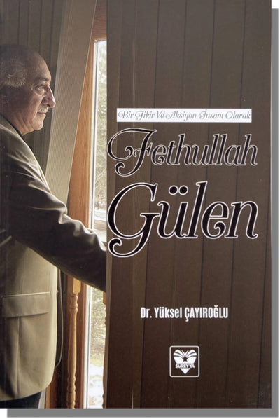 Bir Fikir ve Aksiyon İnsani Olarak Fethullah Gülen | Yüksel Çayıroğlu